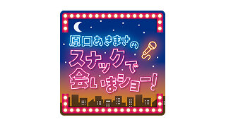 原口あきまさのスナックで会いまショー！