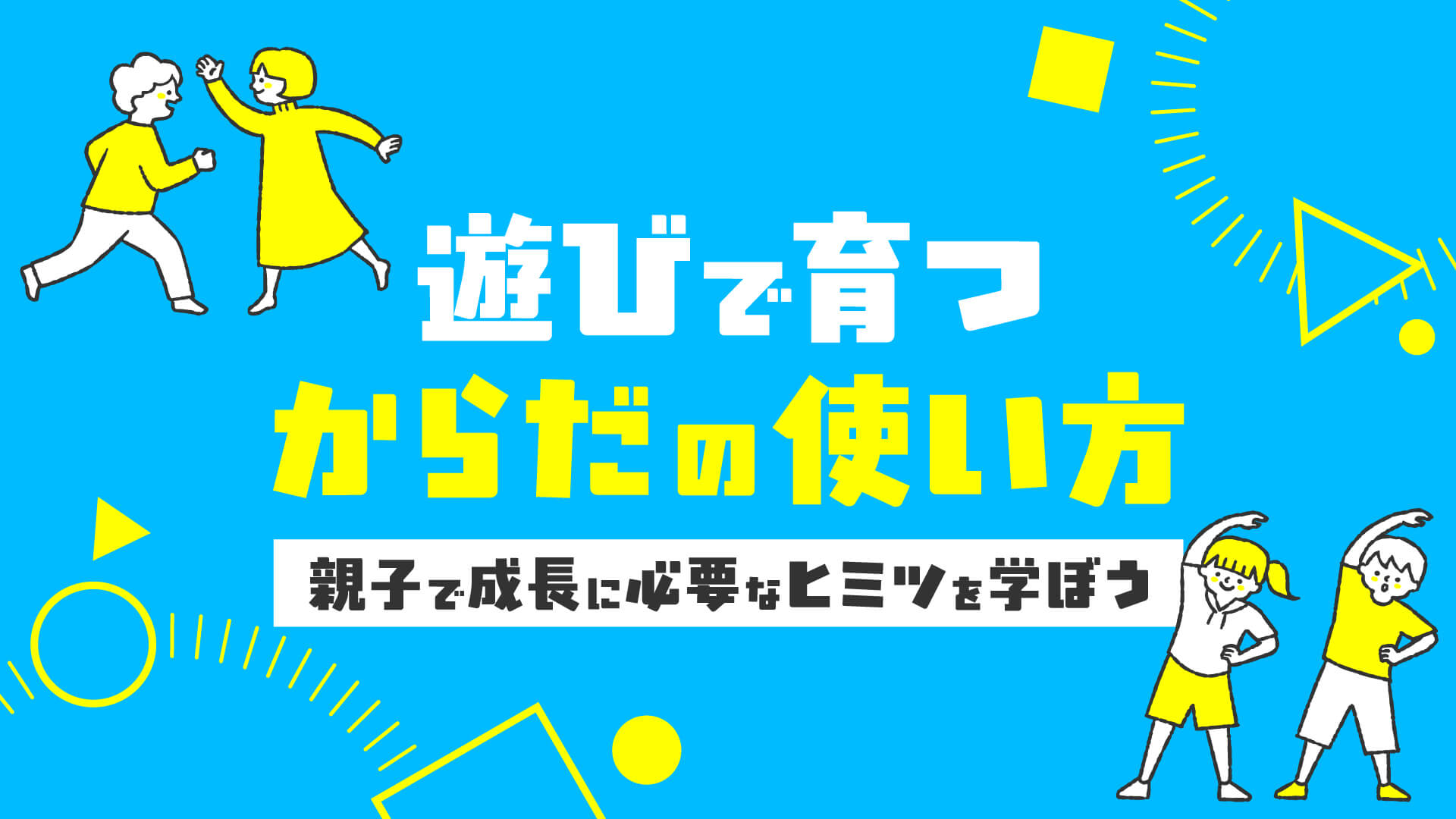 遊びで育つ からだの使い方 〜親子で成長に必要なヒミツを学ぼう〜