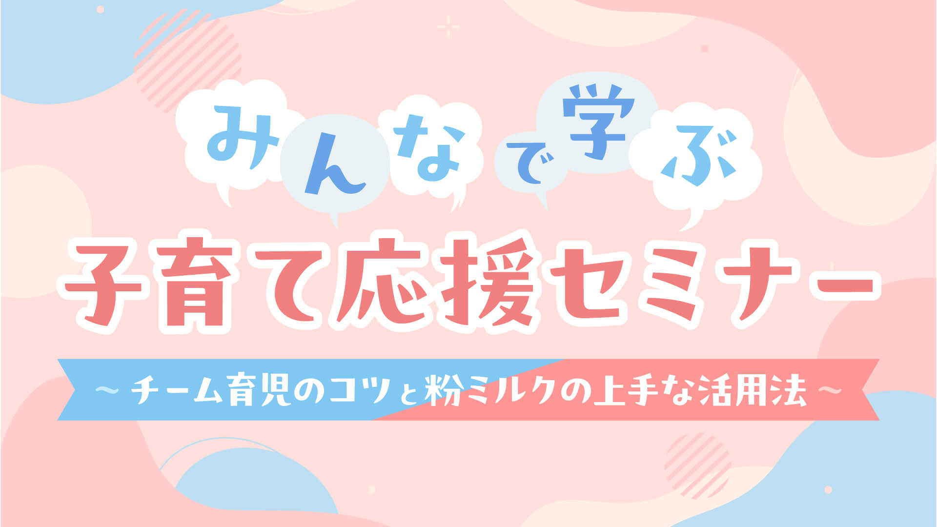 みんなで学ぶ子育て応援セミナー ～チーム育児のコツと粉ミルクの上手な活用法～